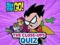 لعبة Teen Titans Go! The Close-ups Quiz على الانترنت